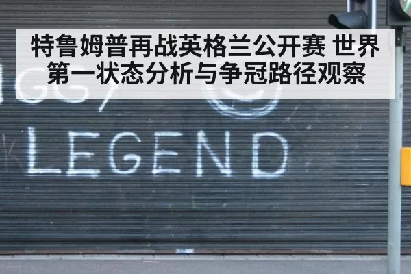 特鲁姆普再战英格兰公开赛 世界第一状态分析与争冠路径观察